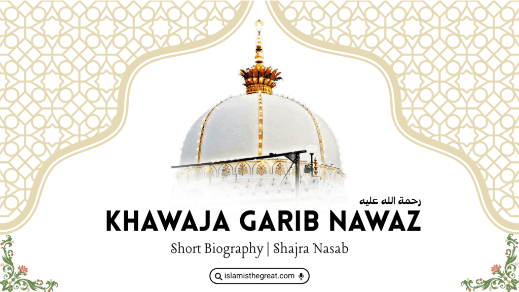 Khwaja Garib Nawaz | Short Biography | Shajra Nasab